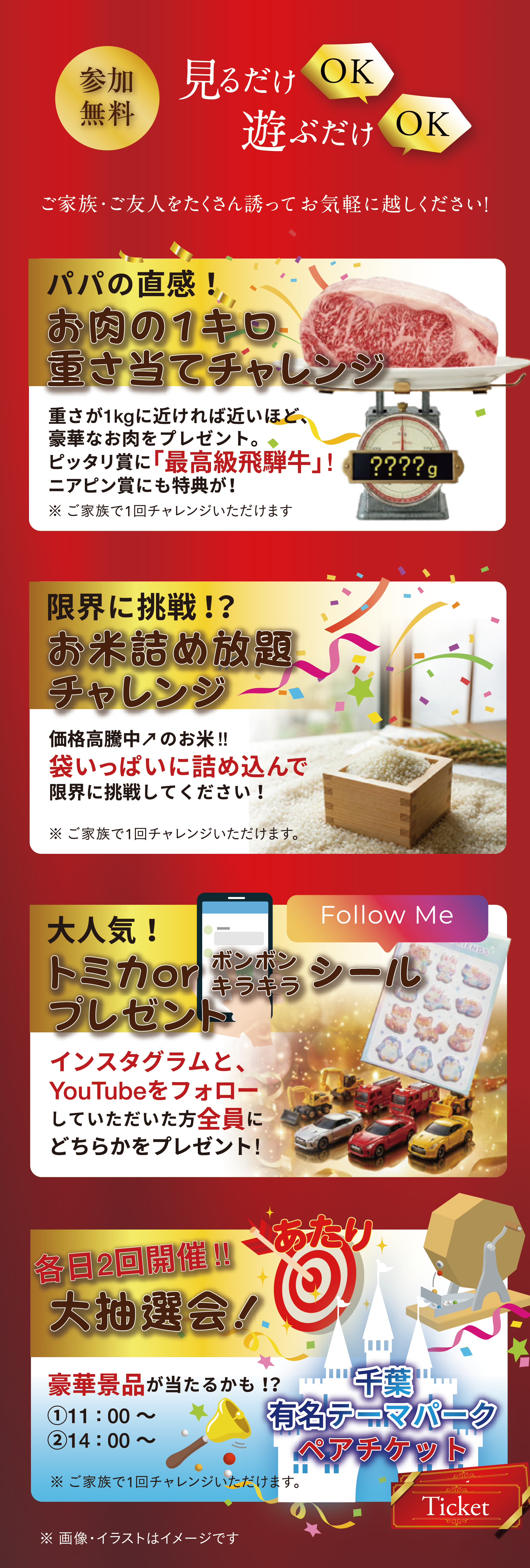 参加無料 見るだけOK遊ぶだけOK ご家族ご友人を沢山誘ってお気軽にお越しください！ パパの直感お肉の1kg重さあてチャレンジ お米詰め放題チャレンジ トミカorボンボンキラキラシールプレゼント 各日2回開催！大抽選会